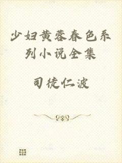 少妇黄蓉春色系列小说全集