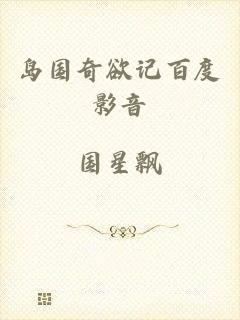 岛国奇欲记百度影音
