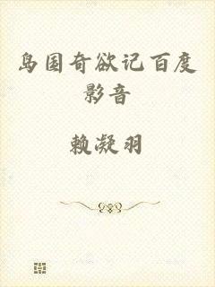 岛国奇欲记百度影音