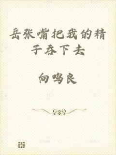岳张嘴把我的精子吞下去