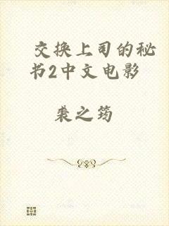 巜交换上司的秘书2中文电影