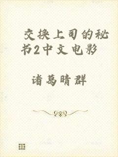 巜交换上司的秘书2中文电影