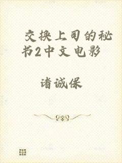 巜交换上司的秘书2中文电影