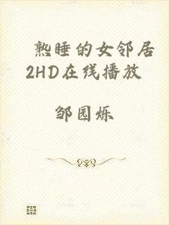 巜熟睡的女邻居2HD在线播放