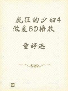 巜疯狂的少妇4做爰BD播放