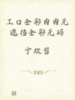 工口全彩肉肉无遮挡全彩无码
