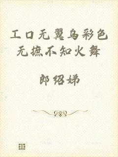 工口无翼乌彩色无摭不知火舞