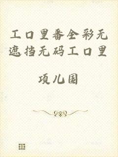 工口里番全彩无遮挡无码工口里