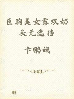 巨胸美女露双奶头无遮挡