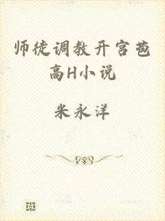 师徒调教开宫苞高H小说