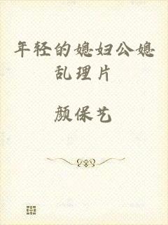 年轻的媳妇公媳乱理片