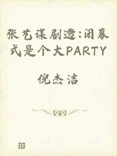 张艺谋剧透:闭幕式是个大PARTY