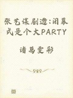 张艺谋剧透:闭幕式是个大PARTY