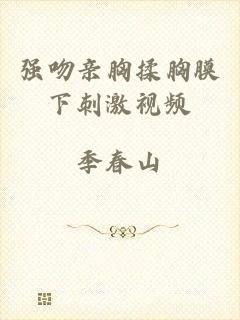 强吻亲胸揉胸膜下刺激视频