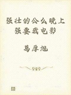 强壮的公么晚上强要我电影