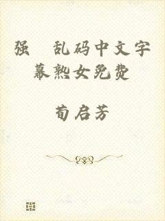 强奷乱码中文字幕熟女免费