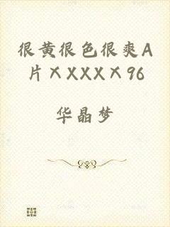 很黄很色很爽A片ⅩXXXⅩ96