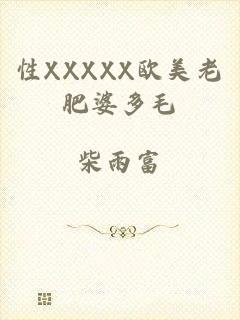 性XXXXX欧美老肥婆多毛