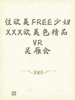 性欧美FREE少妇XXX欧美色精品VR