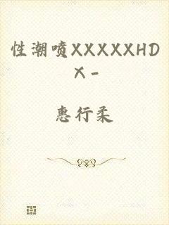 性潮喷XXXXXHDⅩ-