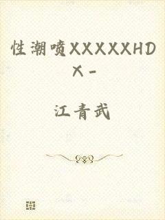 性潮喷XXXXXHDⅩ-