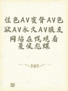 性色AV蜜臀AV色欲AV永久AV狼友网站在线观看