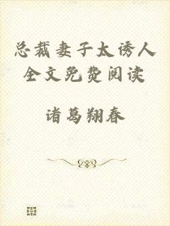 总裁妻子太诱人全文免费阅读