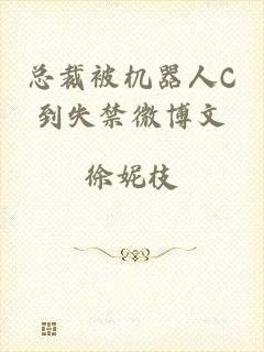 总裁被机器人C到失禁微博文
