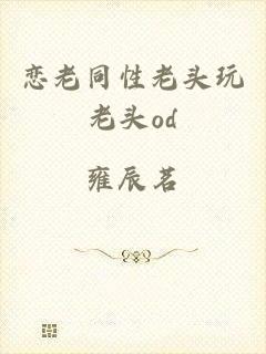 恋老同性老头玩老头od