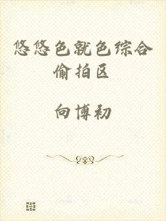 悠悠色就色综合偷拍区