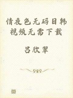 情夜色无码日韩视频无需下载