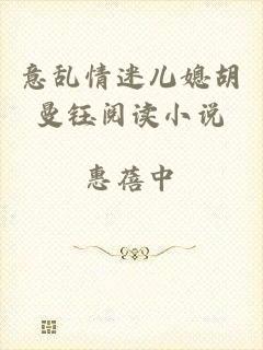 意乱情迷儿媳胡曼钰阅读小说
