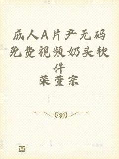 成人A片产无码免费视频奶头软件
