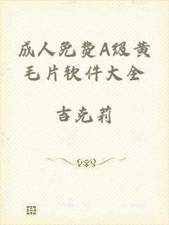 成人免费A级黄毛片软件大全