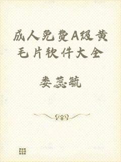 成人免费A级黄毛片软件大全