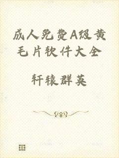 成人免费A级黄毛片软件大全