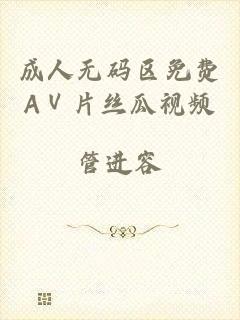 成人无码区免费AⅤ片丝瓜视频