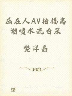 成在人AV抽搐高潮喷水流白浆