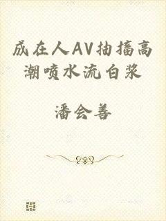 成在人AV抽搐高潮喷水流白浆