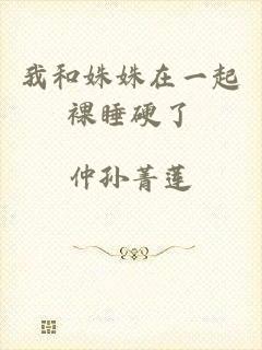我和姝姝在一起裸睡硬了