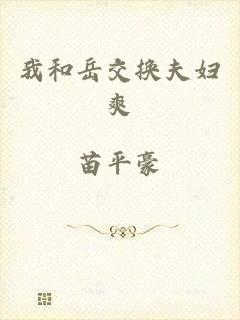 我和岳交换夫妇爽