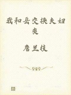 我和岳交换夫妇爽
