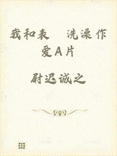 我和表妺洗澡作爱A片