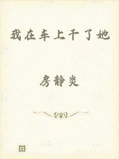 我在车上干了她