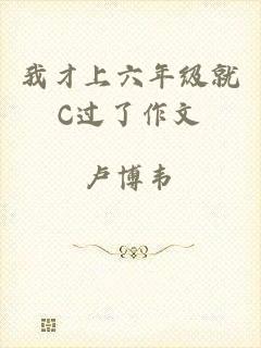 我才上六年级就C过了作文