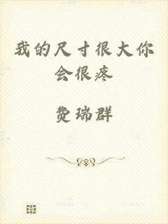 我的尺寸很大你会很疼