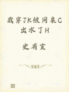 我穿JK被同桌C出水了H
