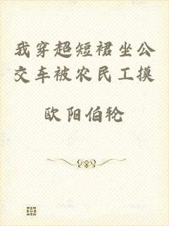 我穿超短裙坐公交车被农民工摸