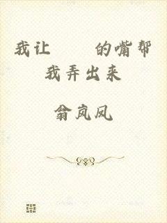 我让妺妺的嘴帮我弄出来
