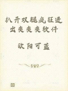 扒开双腿疯狂进出爽爽爽软件